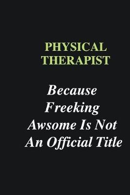 Book cover for Physical Therapist Because Freeking Awsome is Not An Official Title