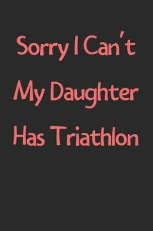 Cover of Sorry I Can't My Daughter Has Triathlon