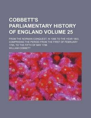 Book cover for Cobbett's Parliamentary History of England Volume 25; From the Norman Conquest, in 1066 to the Year 1803. Comprising the Period from the First of February 1785, to the Fifth of May 1786