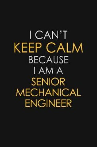 Cover of I Can't Keep Calm Because I Am A Senior Mechanical Engineer