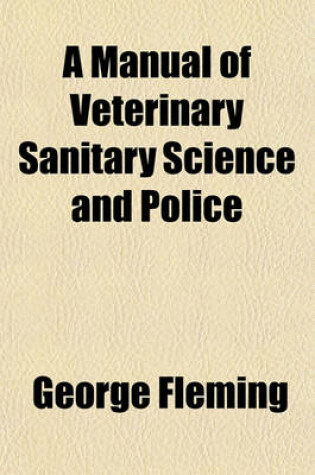Cover of A Manual of Veterinary Sanitary Science and Police