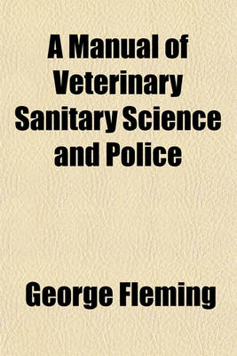 Book cover for A Manual of Veterinary Sanitary Science and Police