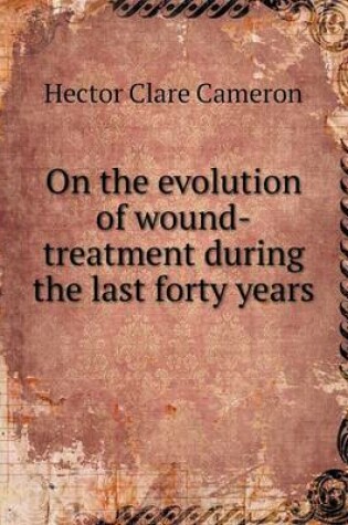 Cover of On the evolution of wound-treatment during the last forty years