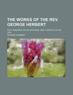 Book cover for The Works of the REV. George Herbert; With Remarks on His Writings, and a Sketch of His Life
