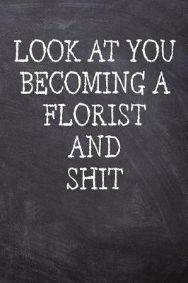 Book cover for Look At You Becoming A Florist And Shit