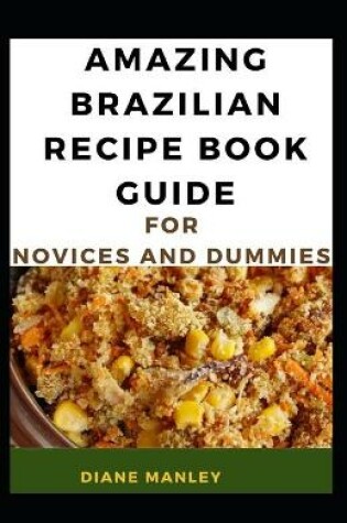 Cover of Amazing Brazilian Recipe Guide For Novices And Dummies