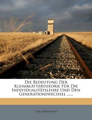 Book cover for Die Bedeutung Der Kleimblattertheorie Fur Die Individualitatslehre Und Den Generationswechsel ......