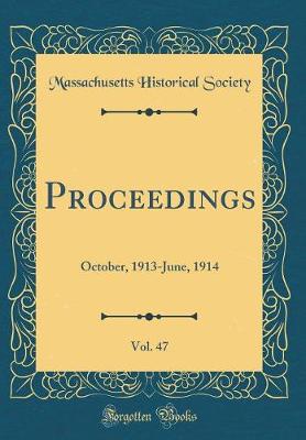 Book cover for Proceedings, Vol. 47: October, 1913-June, 1914 (Classic Reprint)