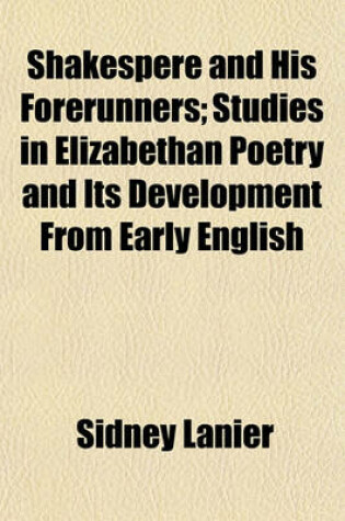 Cover of Shakespere and His Forerunners; Studies in Elizabethan Poetry and Its Development from Early English