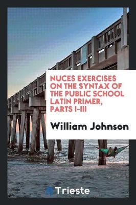 Book cover for Nuces Exercises on the Syntax of the Public School Latin Primer, Parts I-III