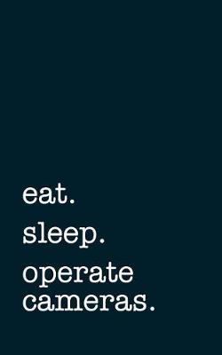 Book cover for Eat. Sleep. Operate Cameras. - Lined Notebook