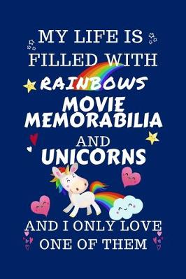 Book cover for My Life Is Filled With Rainbows Movie Memorabilia And Unicorns And I Only Love One Of Them