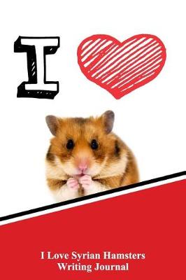 Book cover for I Love Syrian Hamsters Writing Journal