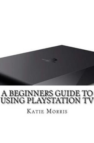 Cover of A Beginners Guide to Using PlayStation TV