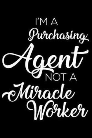 Cover of I'm A Purchasing Agent Not A Miracle Worker