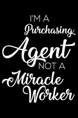 Book cover for I'm A Purchasing Agent Not A Miracle Worker