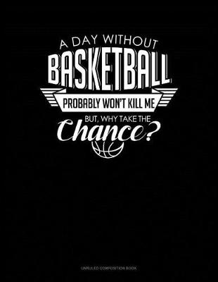 Cover of A Day Without Basketball Probably Won't Kill Me But Why Take the Chance.