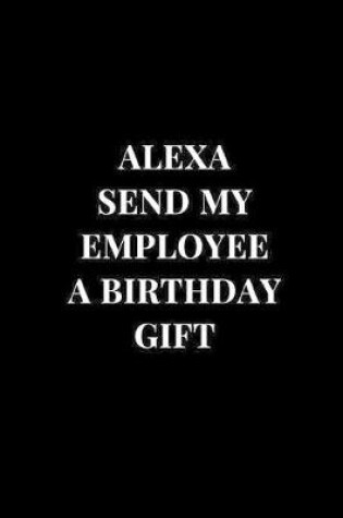 Cover of Alexa Send My Employee A Birthday Gift