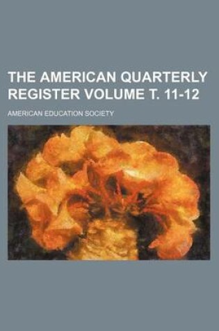 Cover of The American Quarterly Register Volume . 11-12