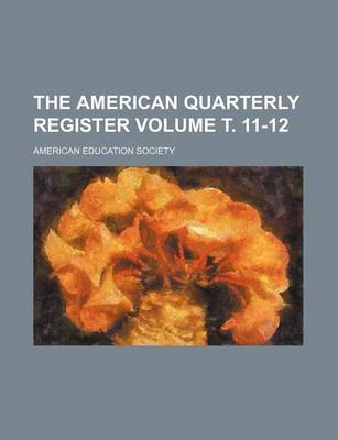 Book cover for The American Quarterly Register Volume . 11-12