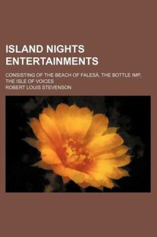 Cover of Island Nights Entertainments; Consisting of the Beach of Falesa, the Bottle Imp, the Isle of Voices