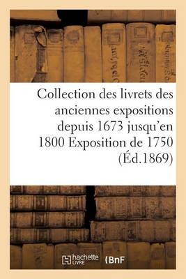 Book cover for Collection Des Livrets Des Anciennes Expositions Depuis 1673 Jusqu'en 1800 Exposition de 1750