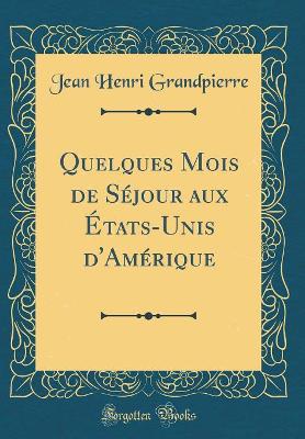 Book cover for Quelques Mois de Séjour aux États-Unis d'Amérique (Classic Reprint)