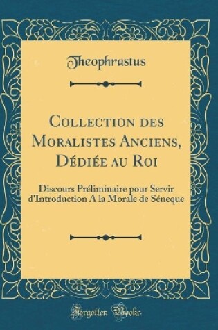 Cover of Collection Des Moralistes Anciens, Dediee Au Roi