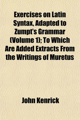 Book cover for Exercises on Latin Syntax, Adapted to Zumpt's Grammar (Volume 1); To Which Are Added Extracts from the Writings of Muretus