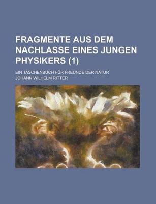 Book cover for Fragmente Aus Dem Nachlasse Eines Jungen Physikers; Ein Taschenbuch Fur Freunde Der Natur (1 )