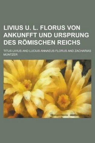 Cover of Livius U. L. Florus Von Ankunfft Und Ursprung Des Romischen Reichs