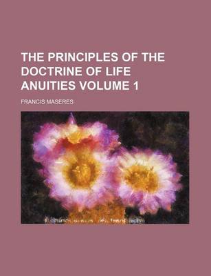 Book cover for The Principles of the Doctrine of Life Anuities Volume 1