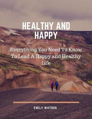 Book cover for Healthy and Happy: Everything You Need to Know to Lead a Happy and Healthy Life