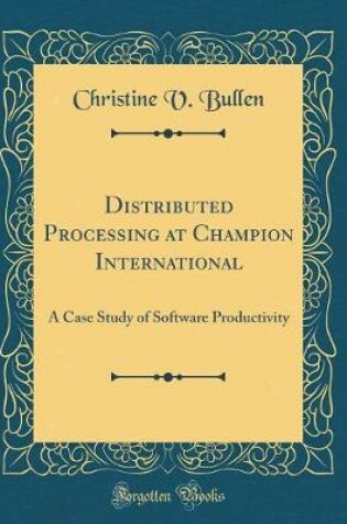 Cover of Distributed Processing at Champion International: A Case Study of Software Productivity (Classic Reprint)