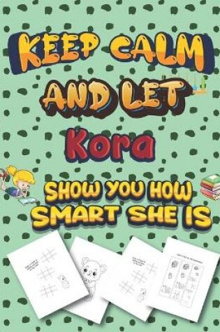 Cover of keep calm and let Kora show you how smart she is