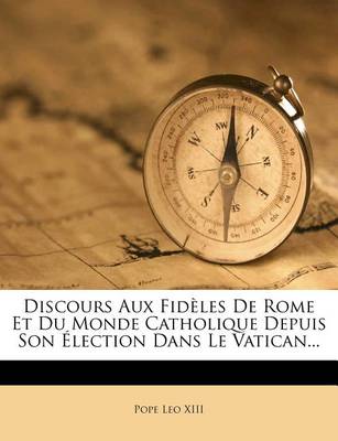 Book cover for Discours Aux Fideles de Rome Et Du Monde Catholique Depuis Son Election Dans Le Vatican...