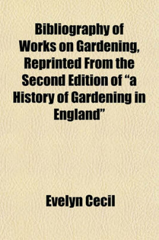 Cover of Bibliography of Works on Gardening, Reprinted from the Second Edition of "A History of Gardening in England"