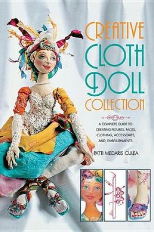 Cover of Creative Cloth Doll Collection: A Complete Guide to Creating Figures, Faces, Clothing, Accessories, and Embellishments