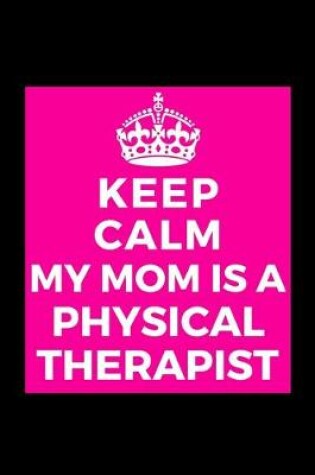 Cover of Keep Calm My Mom Is A Physical Therapist