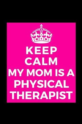 Book cover for Keep Calm My Mom Is A Physical Therapist