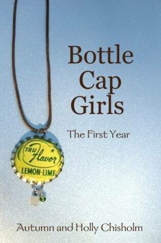 Cover of The Bottle Cap Girls: The First Year