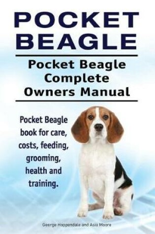 Cover of Pocket Beagle. Pocket Beagle Complete Owners Manual. Pocket Beagle Book for Care, Costs, Feeding, Grooming, Health and Training.