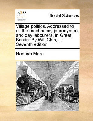Book cover for Village Politics. Addressed to All the Mechanics, Journeymen, and Day Labourers, in Great Britain. by Will Chip, ... Seventh Edition.