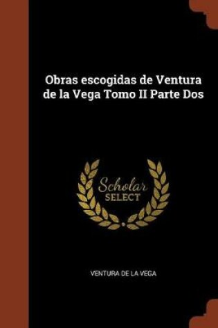 Cover of Obras escogidas de Ventura de la Vega Tomo II Parte Dos