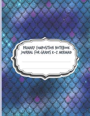 Book cover for Primary Composition Notebook Journal For Grades K-2 Mermaid