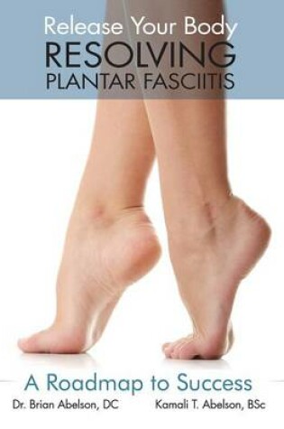 Cover of Resolving Plantar Fasciitis - A Roadmap to Success