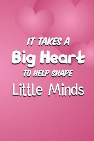 Cover of It Takes A Big Heart To Help Shape Little Minds