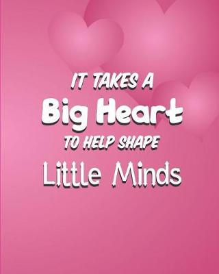 Book cover for It Takes A Big Heart To Help Shape Little Minds