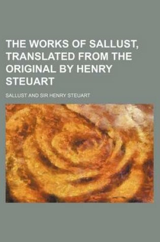 Cover of The Works of Sallust, Translated from the Original by Henry Steuart