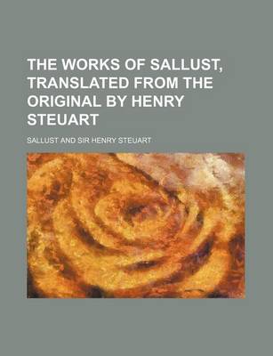 Book cover for The Works of Sallust, Translated from the Original by Henry Steuart